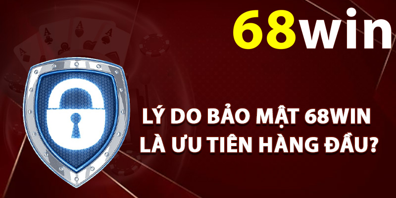 Lý do bảo mật 68Win là ưu tiên hàng đầu?
